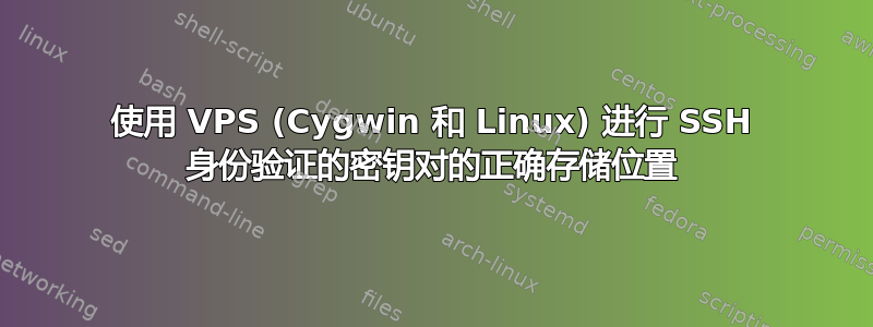 使用 VPS (Cygwin 和 Linux) 进行 SSH 身份验证的密钥对的正确存储位置