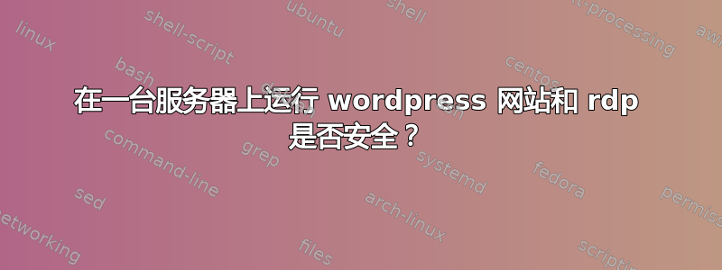 在一台服务器上运行 wordpress 网站和 rdp 是否安全？