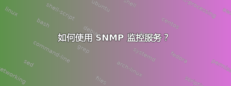 如何使用 SNMP 监控服务？