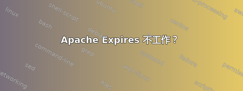 Apache Expires 不工作？