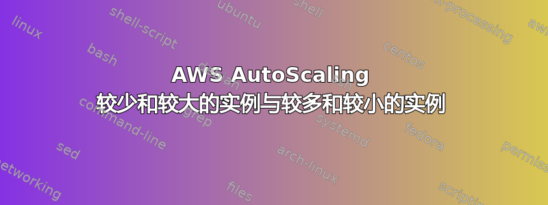 AWS AutoScaling 较少和较大的实例与较多和较小的实例