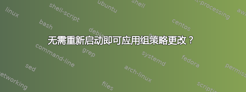 无需重新启动即可应用组策略更改？