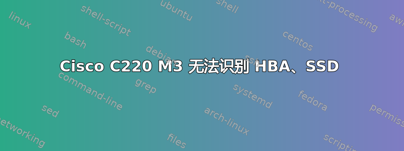 Cisco C220 M3 无法识别 HBA、SSD