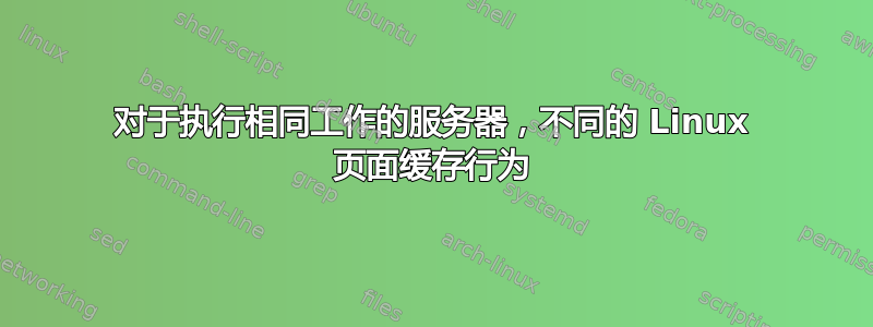 对于执行相同工作的服务器，不同的 Linux 页面缓存行为