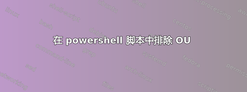 在 powershell 脚本中排除 OU