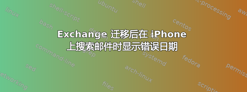 Exchange 迁移后在 iPhone 上搜索邮件时显示错误日期