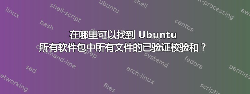 在哪里可以找到 Ubuntu 所有软件包中所有文件的已验证校验和？