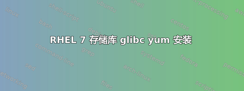 RHEL 7 存储库 glibc yum 安装