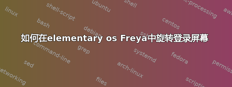 如何在elementary os Freya中旋转登录屏幕