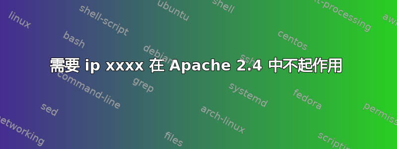 需要 ip xxxx 在 Apache 2.4 中不起作用