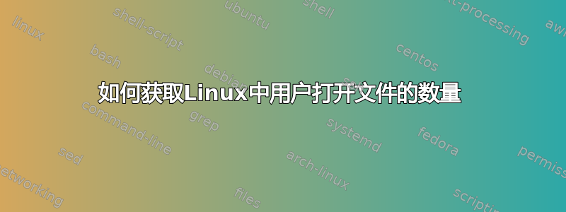 如何获取Linux中用户打开文件的数量