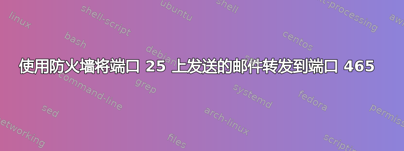 使用防火墙将端口 25 上发送的邮件转发到端口 465 