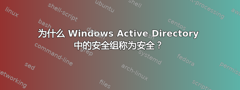 为什么 Windows Active Directory 中的安全组称为安全？