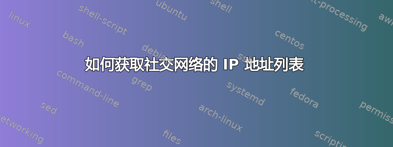 如何获取社交网络的 IP 地址列表