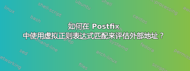 如何在 Postfix 中使用虚拟正则表达式匹配来评估外部地址？