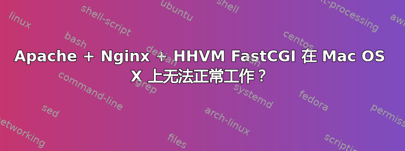 Apache + Nginx + HHVM FastCGI 在 Mac OS X 上无法正常工作？