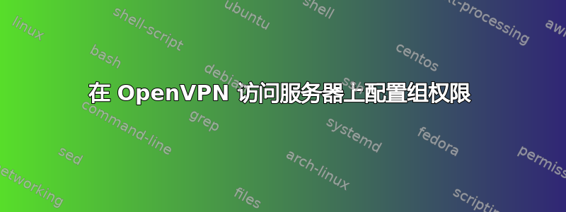 在 OpenVPN 访问服务器上配置组权限