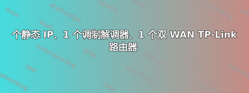 3 个静态 IP、1 个调制解调器、1 个双 WAN TP-Link 路由器