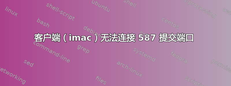 客户端（imac）无法连接 587 提交端口