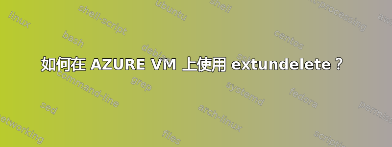 如何在 AZURE VM 上使用 extundelete？