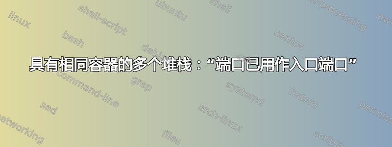 具有相同容器的多个堆栈：“端口已用作入口端口”