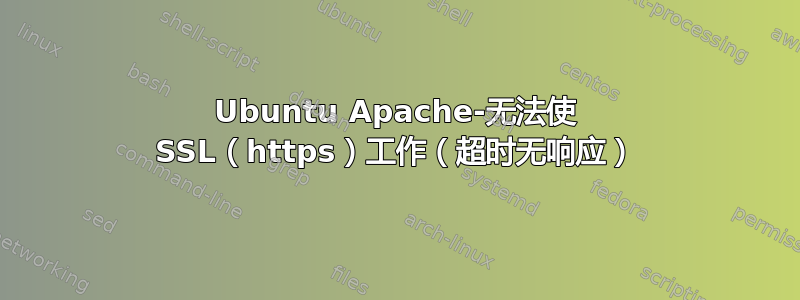 Ubuntu Apache-无法使 SSL（https）工作（超时无响应）