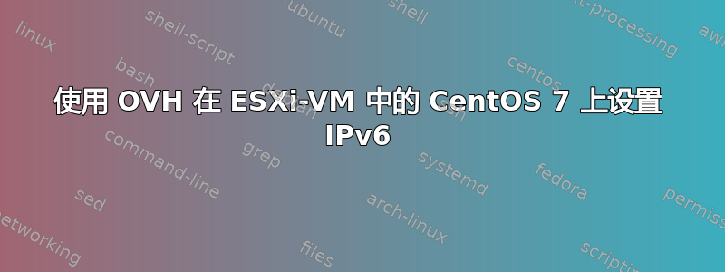 使用 OVH 在 ESXi-VM 中的 CentOS 7 上设置 IPv6