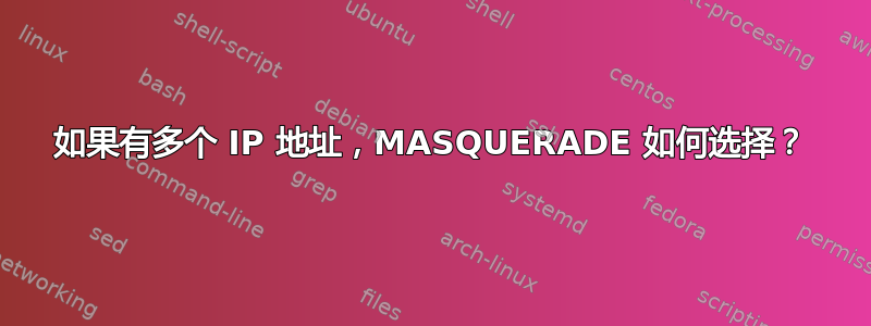 如果有多个 IP 地址，MASQUERADE 如何选择？