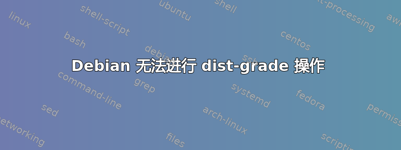 Debian 无法进行 dist-grade 操作