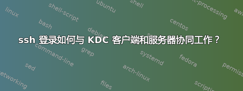 ssh 登录如何与 KDC 客户端和服务器协同工作？