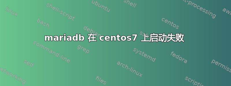 mariadb 在 centos7 上启动失败