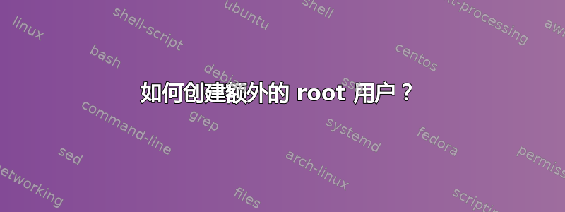 如何创建额外的 root 用户？