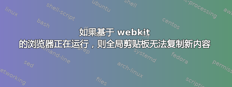 如果基于 webkit 的浏览器正在运行，则全局剪贴板无法复制新内容