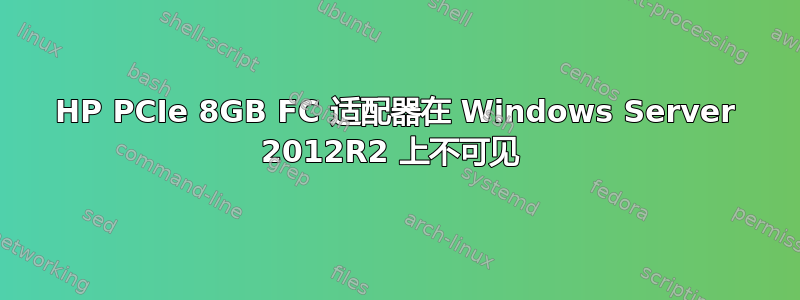 HP PCIe 8GB FC 适配器在 Windows Server 2012R2 上不可见 