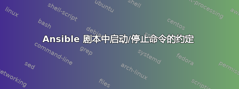 Ansible 剧本中启动/停止命令的约定