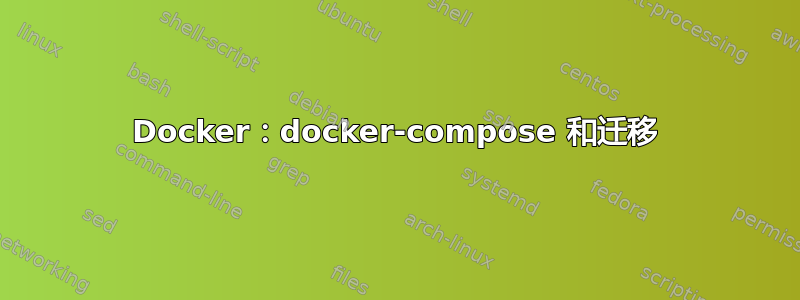 Docker：docker-compose 和迁移