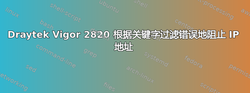 Draytek Vigor 2820 根据关键字过滤错误地阻止 IP 地址