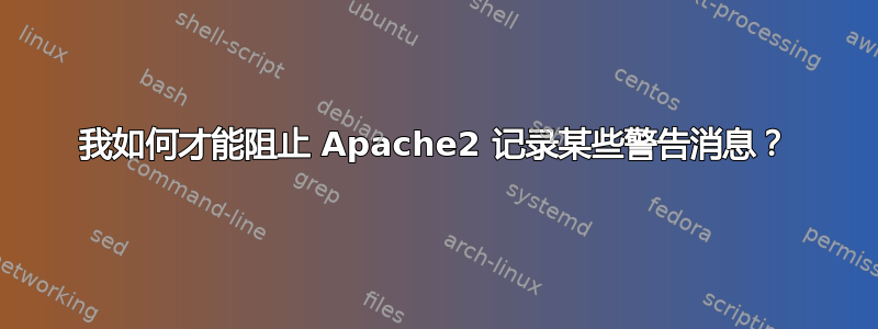 我如何才能阻止 Apache2 记录某些警告消息？