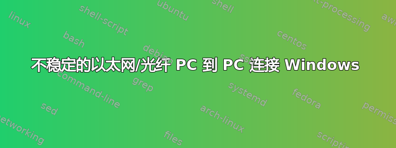 不稳定的以太网/光纤 PC 到 PC 连接 Windows