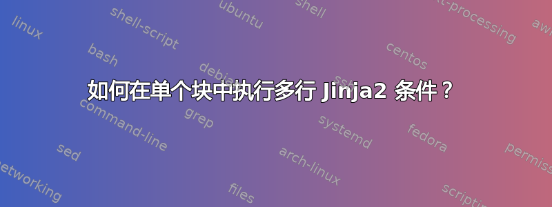 如何在单个块中执行多行 Jinja2 条件？