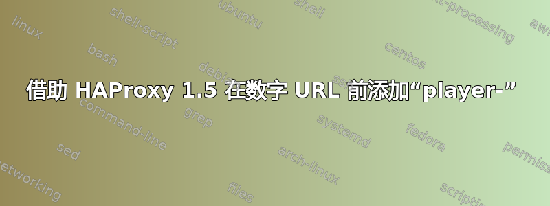 借助 HAProxy 1.5 在数字 URL 前添加“player-”