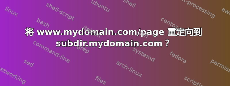 将 www.mydomain.com/page 重定向到 subdir.mydomain.com？