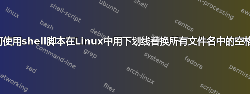 如何使用shell脚本在Linux中用下划线替换所有文件名中的空格？