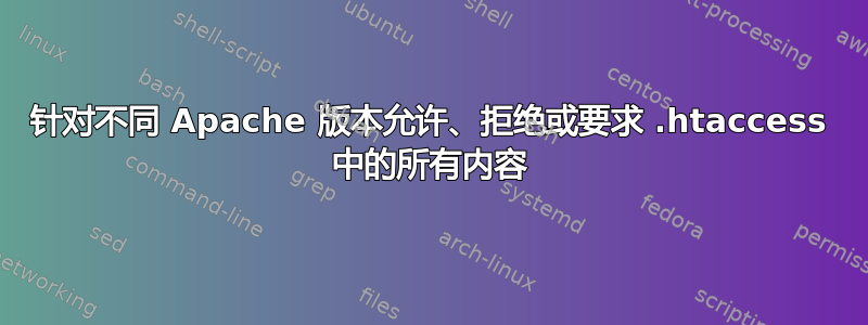 针对不同 Apache 版本允许、拒绝或要求 .htaccess 中的所有内容