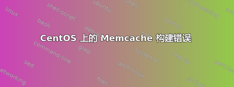 CentOS 上的 Memcache 构建错误