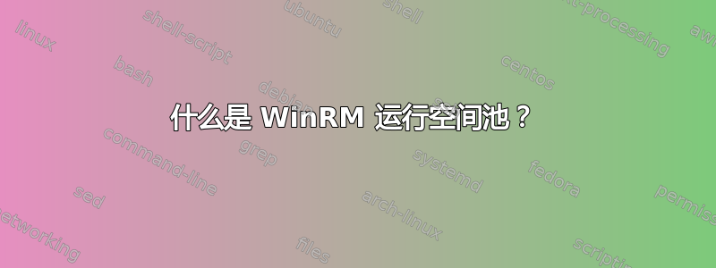 什么是 WinRM 运行空间池？