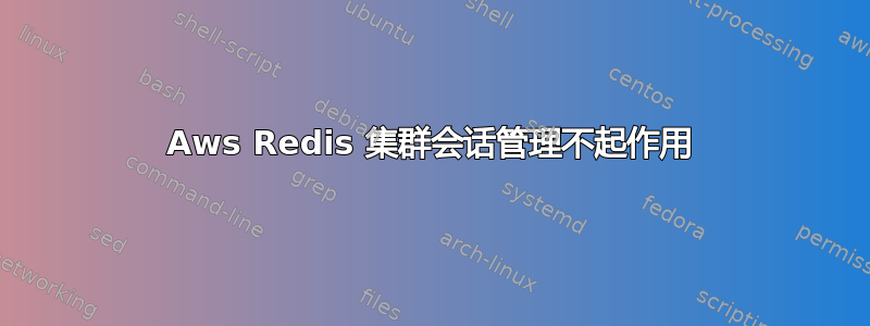 Aws Redis 集群会话管理不起作用