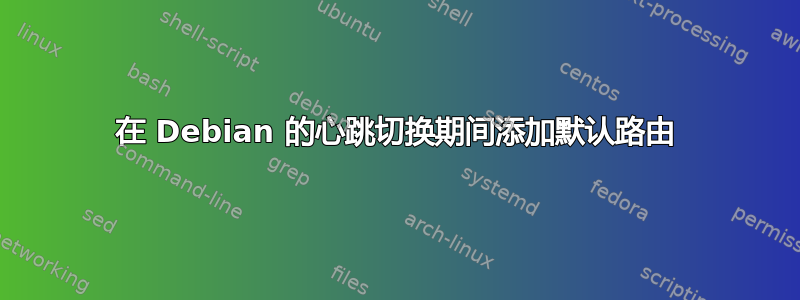 在 Debian 的心跳切换期间添加默认路由