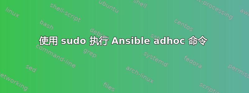 使用 sudo 执行 Ansible adhoc 命令