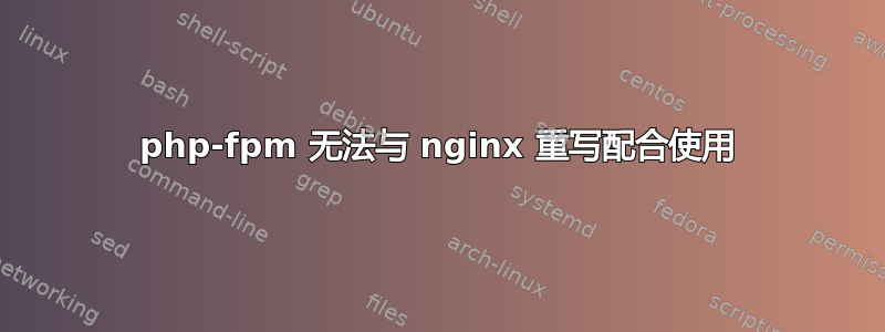 php-fpm 无法与 nginx 重写配合使用